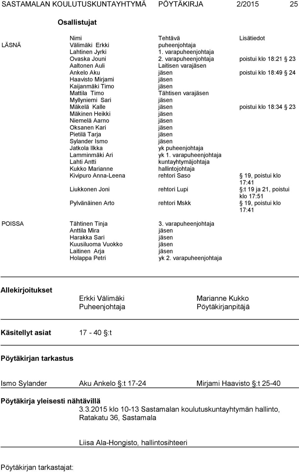 Sari jäsen Mäkelä Kalle jäsen poistui klo 18:34 23 Mäkinen Heikki jäsen Niemelä Aarno jäsen Oksanen Kari jäsen Pietilä Tarja jäsen Sylander Ismo jäsen Jatkola Ilkka yk puheenjohtaja Lamminmäki Ari yk