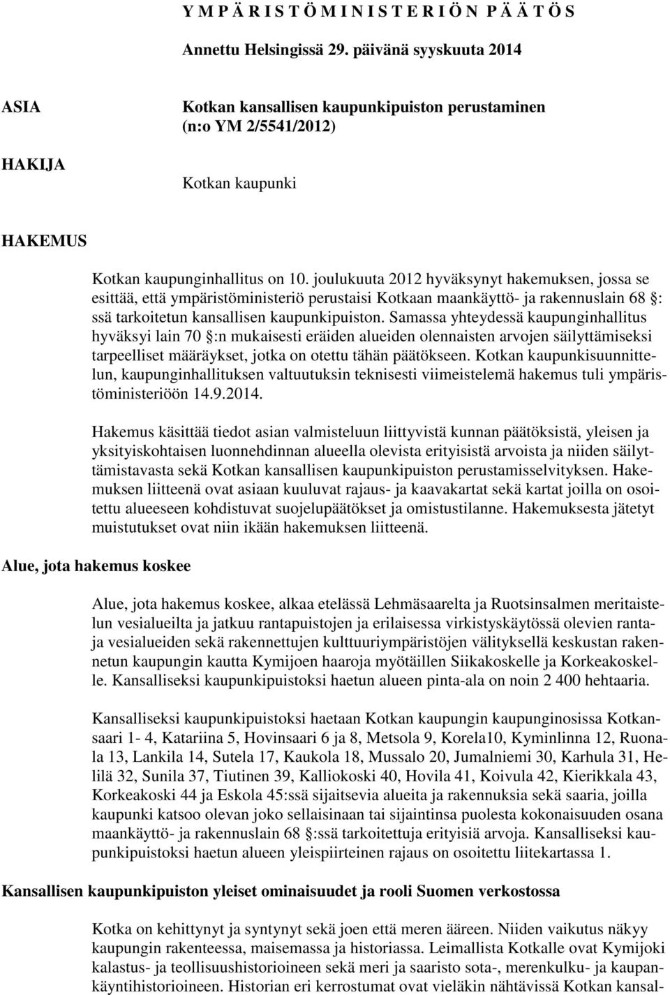 joulukuuta 2012 hyväksynyt hakemuksen, jossa se esittää, että ympäristöministeriö perustaisi Kotkaan maankäyttö- ja rakennuslain 68 : ssä tarkoitetun kansallisen kaupunkipuiston.