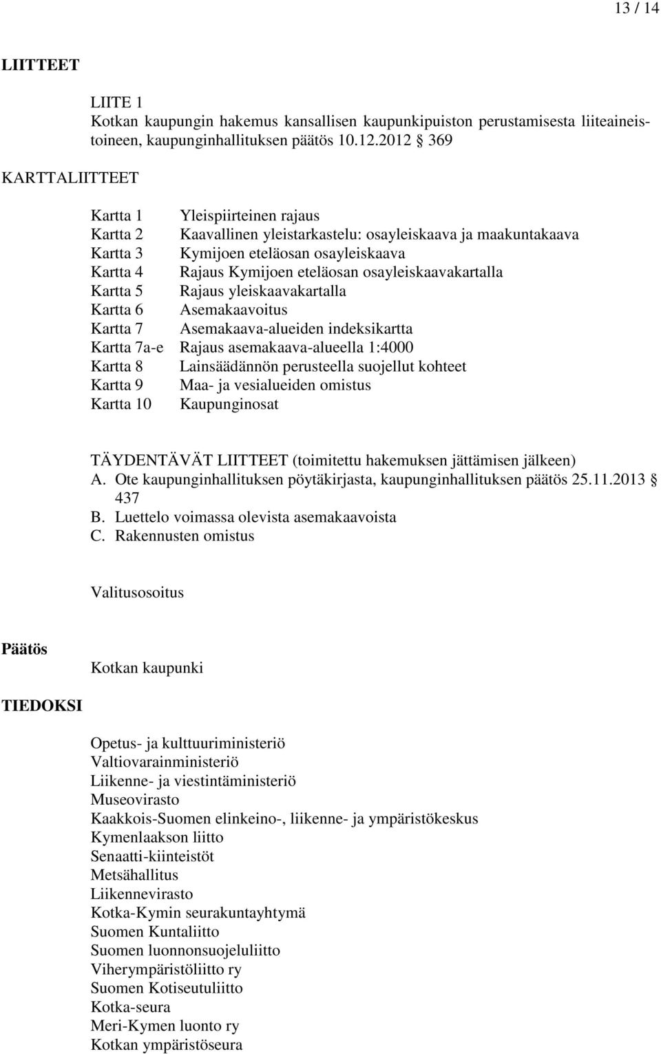 osayleiskaavakartalla Kartta 5 Rajaus yleiskaavakartalla Kartta 6 Asemakaavoitus Kartta 7 Asemakaava-alueiden indeksikartta Kartta 7a-e Rajaus asemakaava-alueella 1:4000 Kartta 8 Lainsäädännön