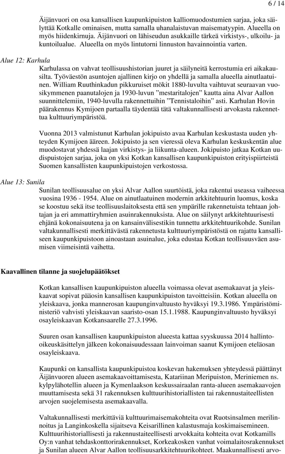 Alue 12: Karhula Karhulassa on vahvat teollisuushistorian juuret ja säilyneitä kerrostumia eri aikakausilta. Työväestön asuntojen ajallinen kirjo on yhdellä ja samalla alueella ainutlaatuinen.