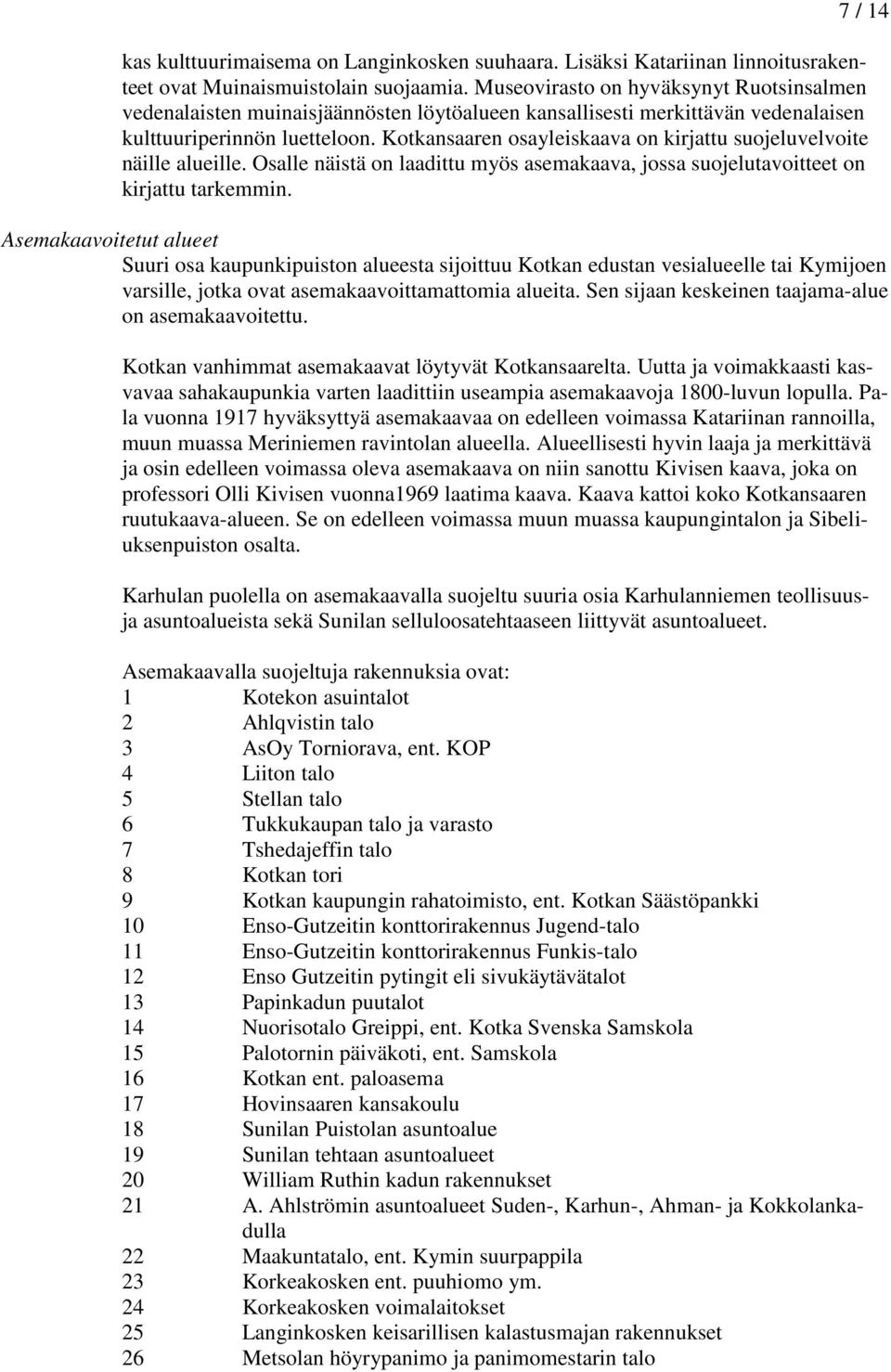 Kotkansaaren osayleiskaava on kirjattu suojeluvelvoite näille alueille. Osalle näistä on laadittu myös asemakaava, jossa suojelutavoitteet on kirjattu tarkemmin.