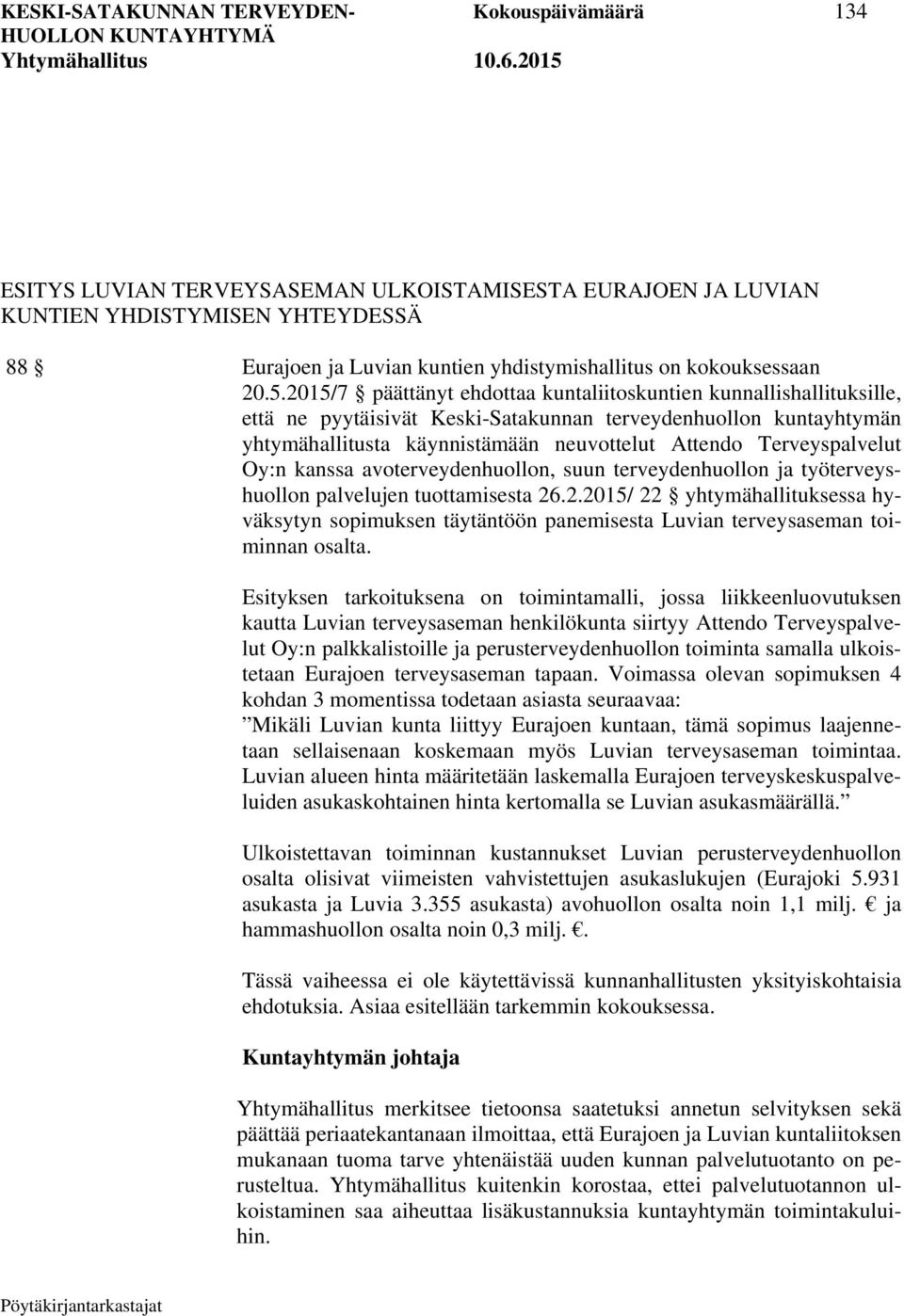 2015/7 päättänyt ehdottaa kuntaliitoskuntien kunnallishallituksille, että ne pyytäisivät Keski-Satakunnan terveydenhuollon kuntayhtymän yhtymähallitusta käynnistämään neuvottelut Attendo