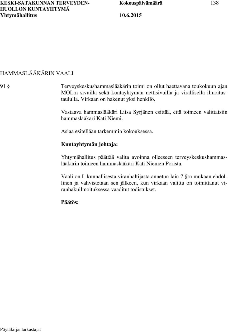 Vastaava hammaslääkäri Liisa Syrjänen esittää, että toimeen valittaisiin hammaslääkäri Kati Niemi. Asiaa esitellään tarkemmin kokouksessa.