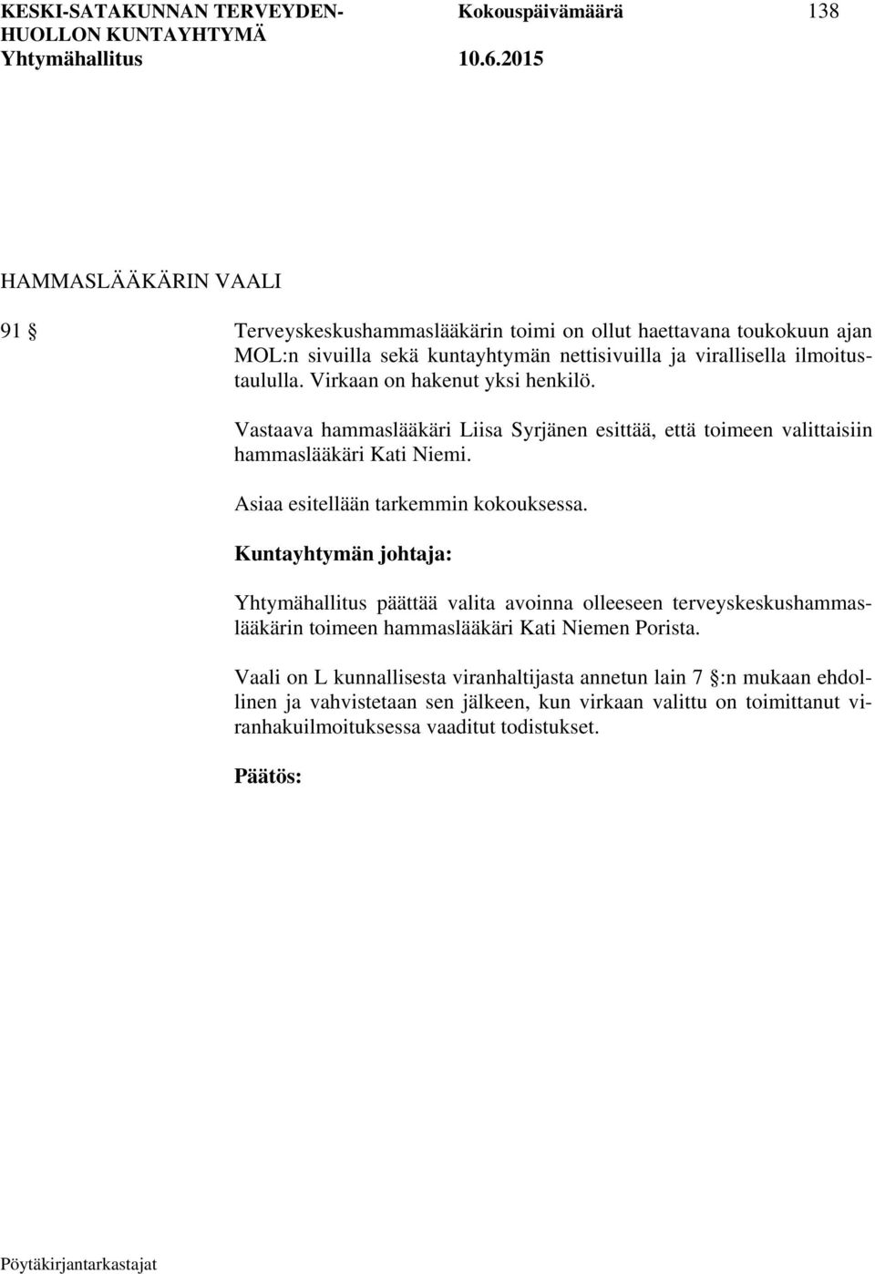 Vastaava hammaslääkäri Liisa Syrjänen esittää, että toimeen valittaisiin hammaslääkäri Kati Niemi. Asiaa esitellään tarkemmin kokouksessa.