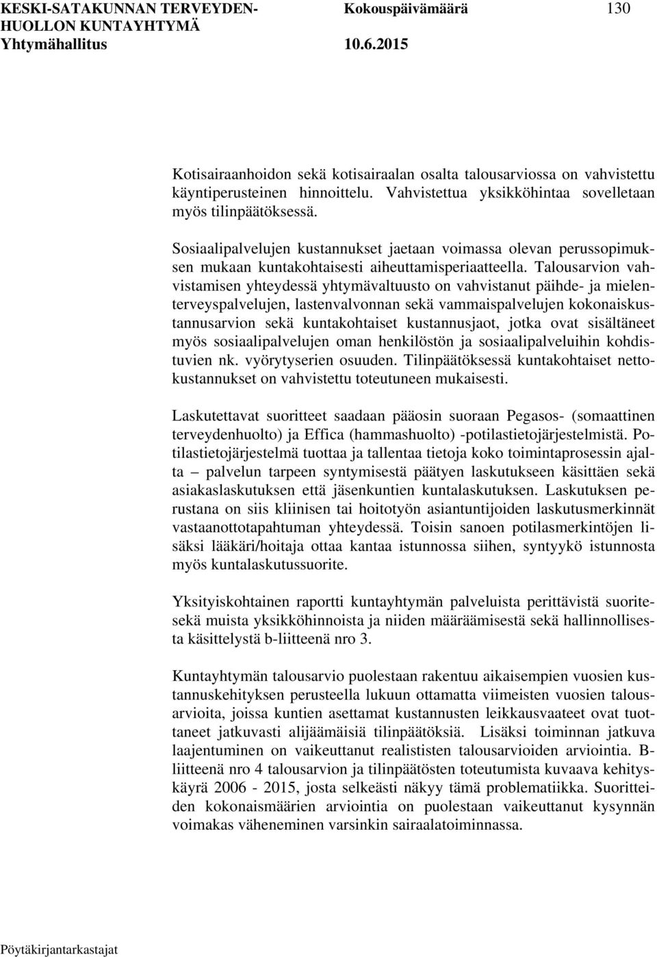 Talousarvion vahvistamisen yhteydessä yhtymävaltuusto on vahvistanut päihde- ja mielenterveyspalvelujen, lastenvalvonnan sekä vammaispalvelujen kokonaiskustannusarvion sekä kuntakohtaiset