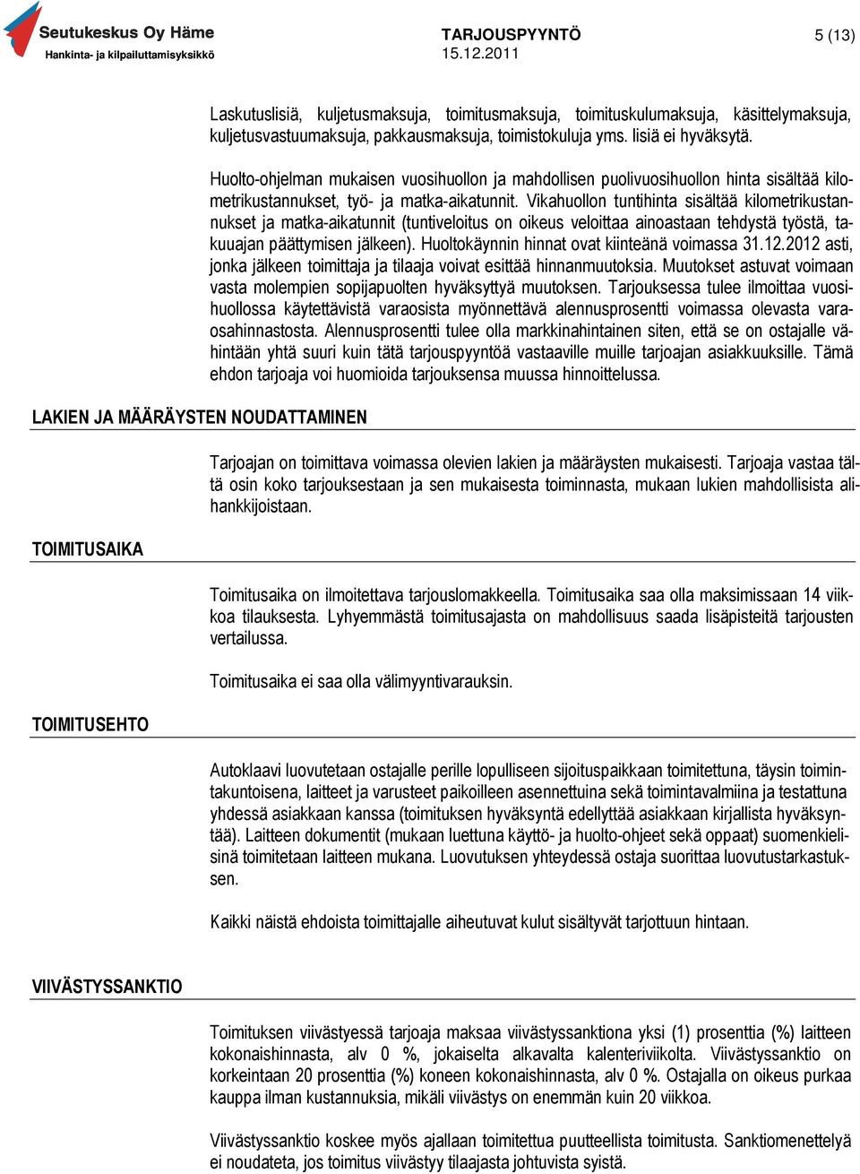 Vikahuollon tuntihinta sisältää kilometrikustannukset ja matka-aikatunnit (tuntiveloitus on oikeus veloittaa ainoastaan tehdystä työstä, takuuajan päättymisen jälkeen).