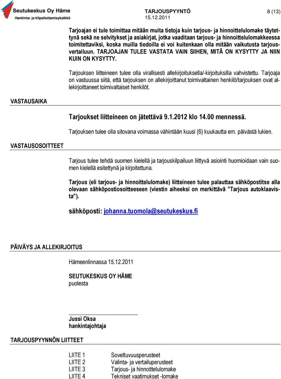 Tarjouksen liitteineen tulee olla virallisesti allekirjoituksella/-kirjoituksilla vahvistettu.