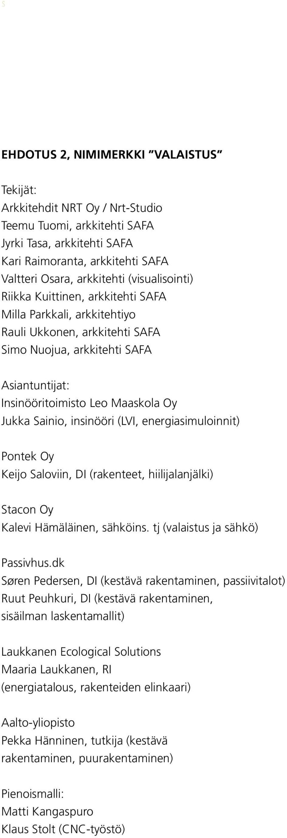 hiilijalanjäli) Stacon y Kavi Hääläinen, sähöins tj (valaistus ja sähö) Passivhusd Søren Pedersen, DI (estävä raentainen, passiivitalot) Ruut Peuhuri, DI (estävä raentainen, sisäilan