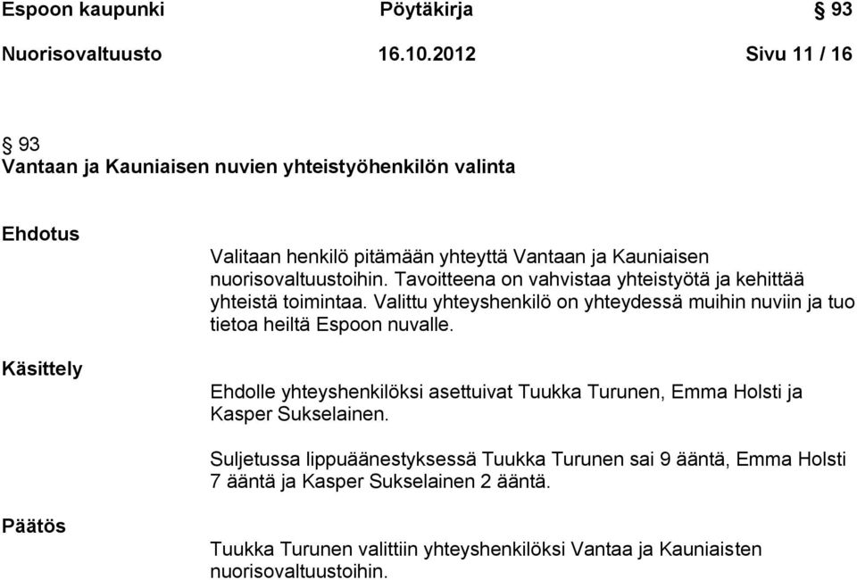 Tavoitteena on vahvistaa yhteistyötä ja kehittää yhteistä toimintaa. Valittu yhteyshenkilö on yhteydessä muihin nuviin ja tuo tietoa heiltä Espoon nuvalle.