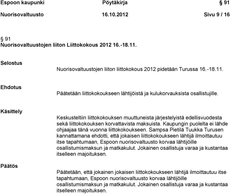 Käsittely Keskusteltiin liittokokouksen muuttuneista järjestelyistä edellisvuodesta sekä liittokokouksen korvattavista maksuista. Kaupungin puolelta ei lähde ohjaajaa tänä vuonna liittokokoukseen.