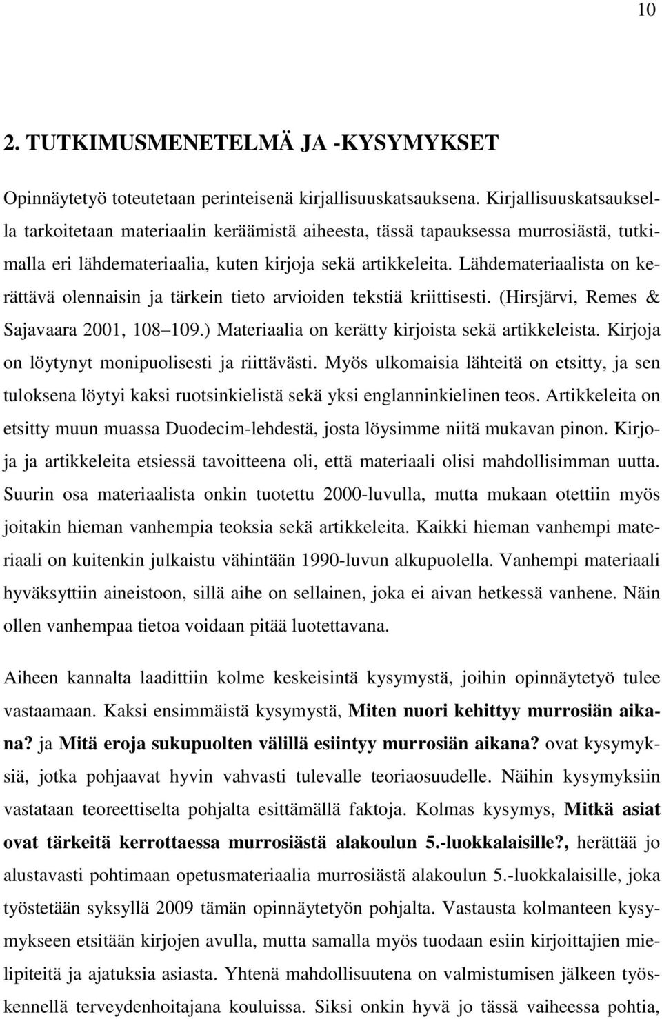 Lähdemateriaalista on kerättävä olennaisin ja tärkein tieto arvioiden tekstiä kriittisesti. (Hirsjärvi, Remes & Sajavaara 2001, 108 109.) Materiaalia on kerätty kirjoista sekä artikkeleista.