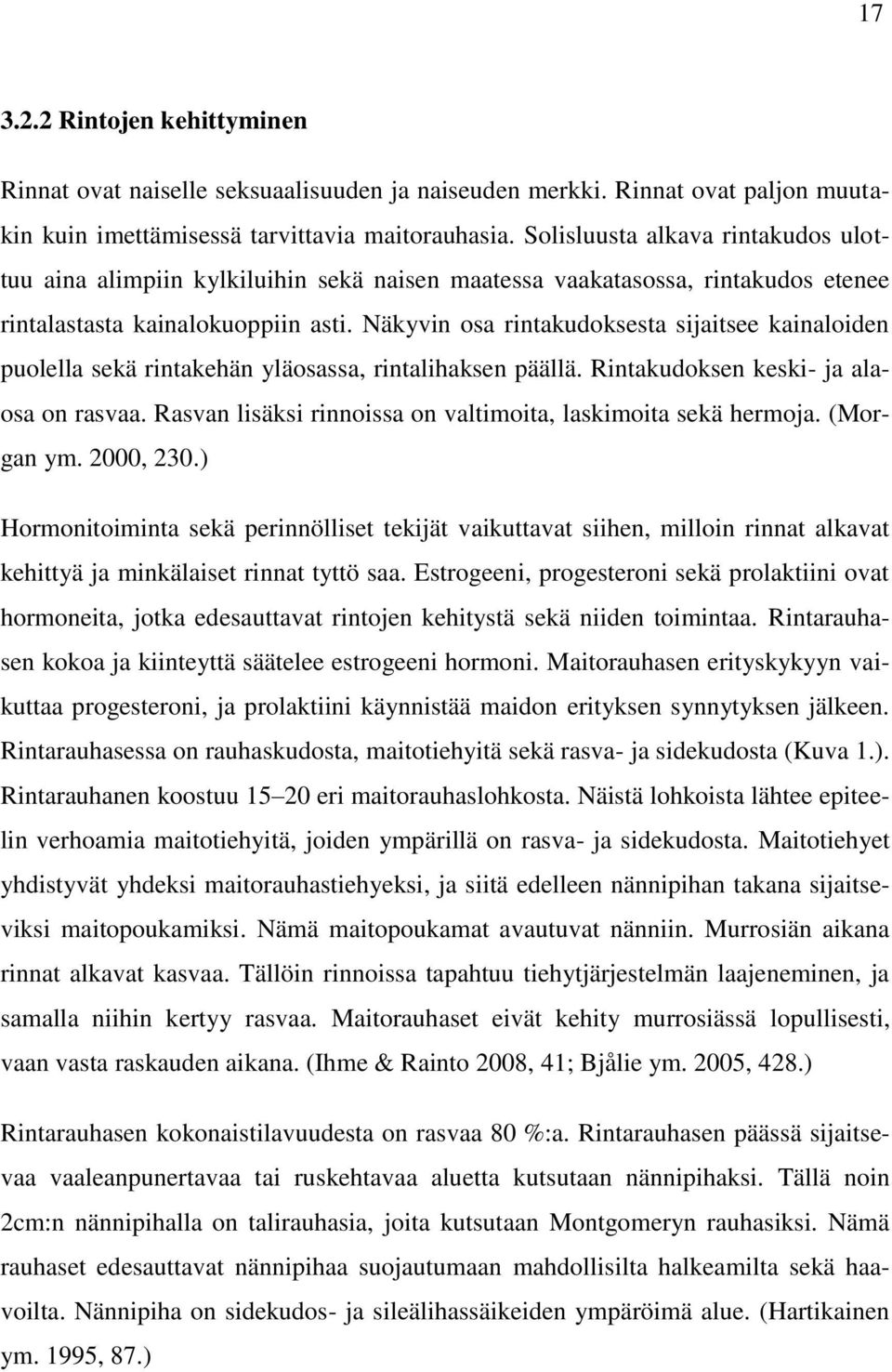 Näkyvin osa rintakudoksesta sijaitsee kainaloiden puolella sekä rintakehän yläosassa, rintalihaksen päällä. Rintakudoksen keski- ja alaosa on rasvaa.