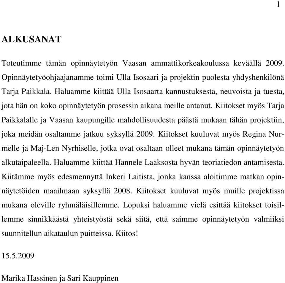 Kiitokset myös Tarja Paikkalalle ja Vaasan kaupungille mahdollisuudesta päästä mukaan tähän projektiin, joka meidän osaltamme jatkuu syksyllä 2009.