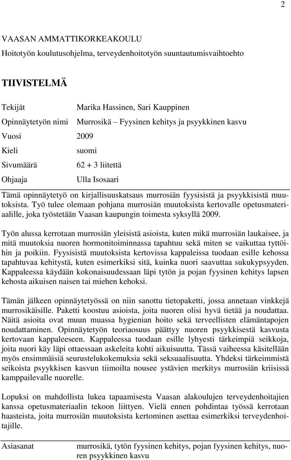 Työ tulee olemaan pohjana murrosiän muutoksista kertovalle opetusmateriaalille, joka työstetään Vaasan kaupungin toimesta syksyllä 2009.