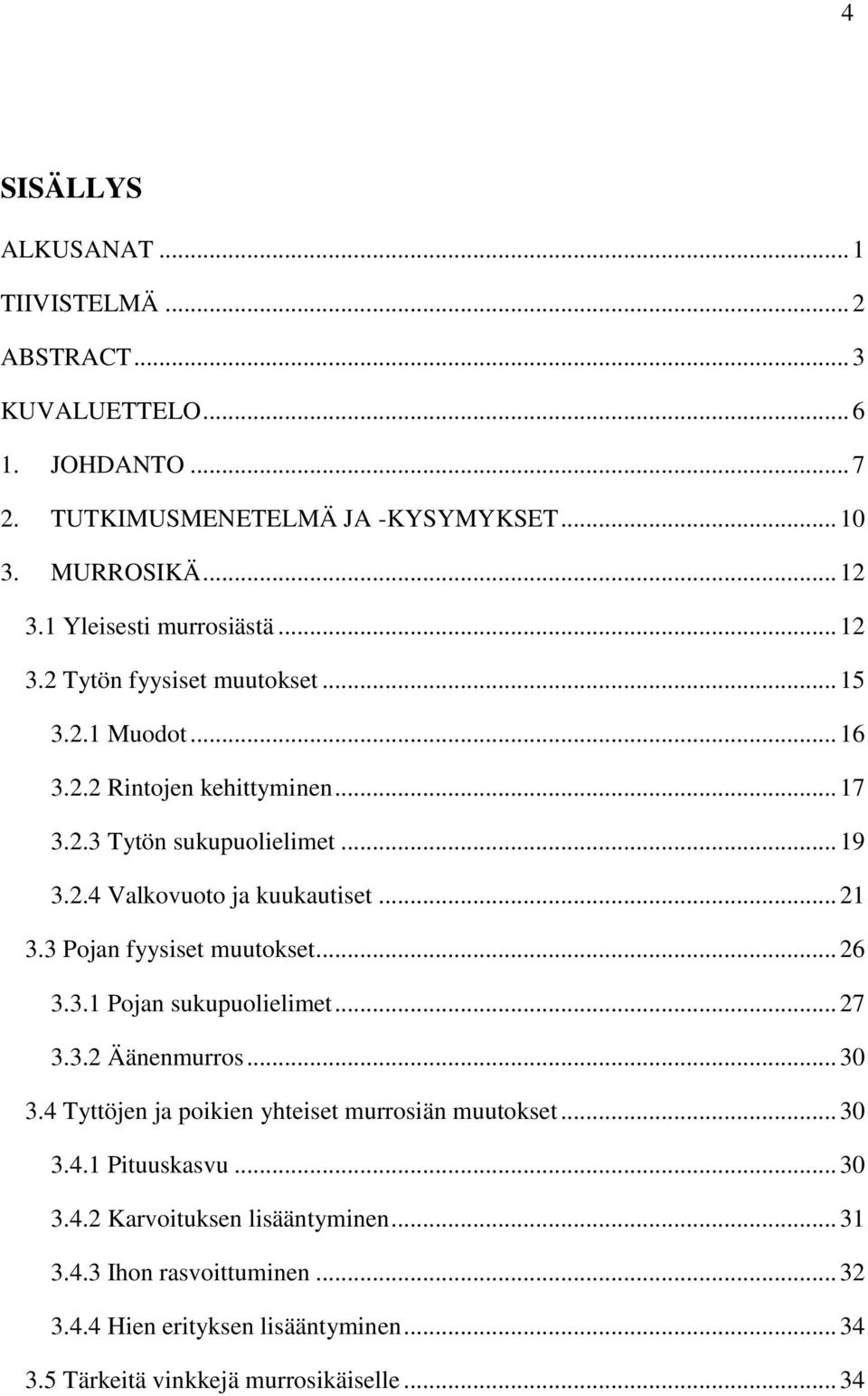 .. 21 3.3 Pojan fyysiset muutokset... 26 3.3.1 Pojan sukupuolielimet... 27 3.3.2 Äänenmurros... 30 3.4 Tyttöjen ja poikien yhteiset murrosiän muutokset... 30 3.4.1 Pituuskasvu.