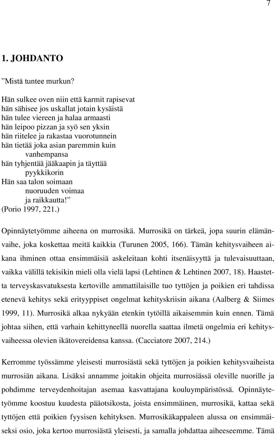 tietää joka asian paremmin kuin vanhempansa hän tyhjentää jääkaapin ja täyttää pyykkikorin Hän saa talon soimaan nuoruuden voimaa ja raikkautta! (Porio 1997, 221.