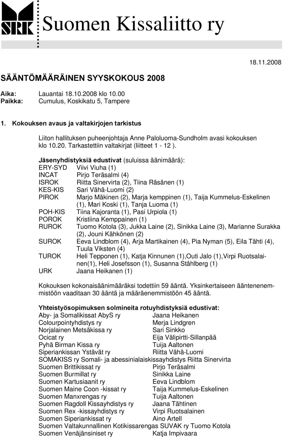 Jäsenyhdistyksiä edustivat (suluissa äänimäärä): ERY-SYD Viivi Viuha (1) INCAT Pirjo Teräsalmi (4) ISROK Riitta Sinervirta (2), Tiina Räsänen (1) KES-KIS Sari Vähä-Luomi (2) PIROK Marjo Mäkinen (2),