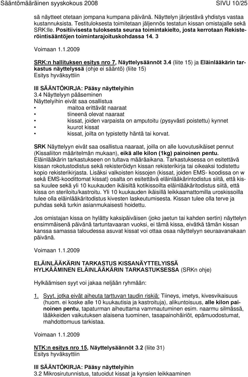 3 U:n hallituksen esitys nro 7U, Näyttelysäännöt 3.4 (liite 15) ja Eläinlääkärin tarkastus näyttelyssä (ohje ei sääntö) (liite 15) III SÄÄNTÖKIRJA: Pääsy näyttelyihin 3.