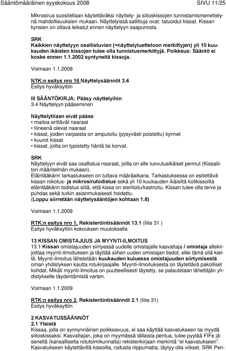Kaikkien näyttelyyn osallistuvien (=näyttelyluetteloon merkittyjen) yli 10 kuukauden ikäisten kissojen tulee olla tunnistusmerkittyjä. Poikkeus: Sääntö ei koske ennen 1.1.2002 syntyneitä kissoja.