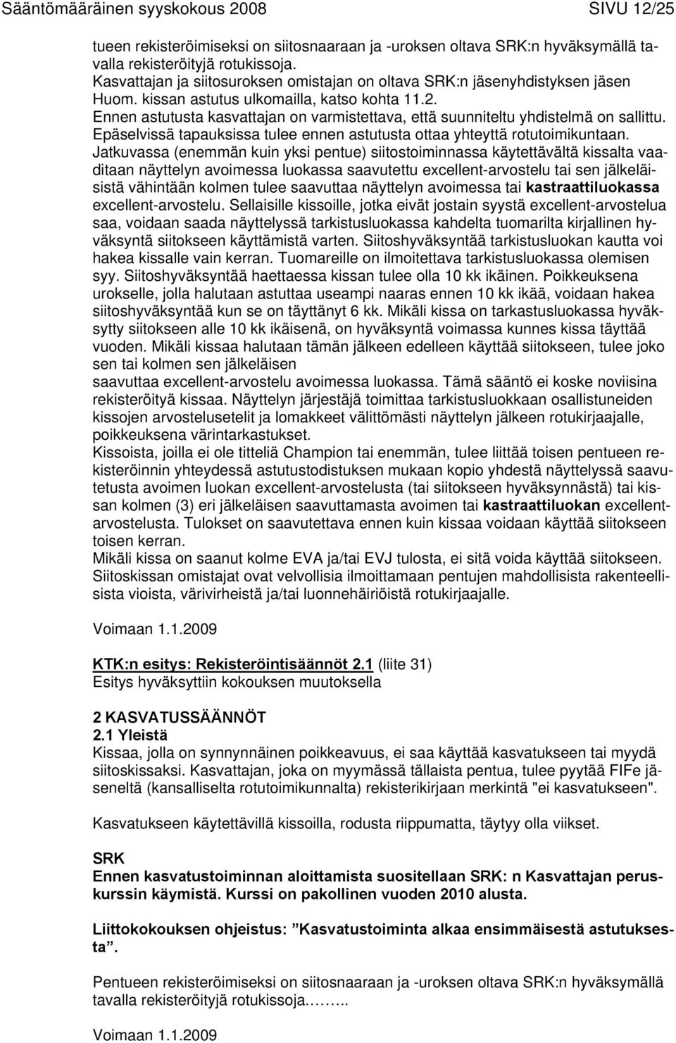 Ennen astutusta kasvattajan on varmistettava, että suunniteltu yhdistelmä on sallittu. Epäselvissä tapauksissa tulee ennen astutusta ottaa yhteyttä rotutoimikuntaan.