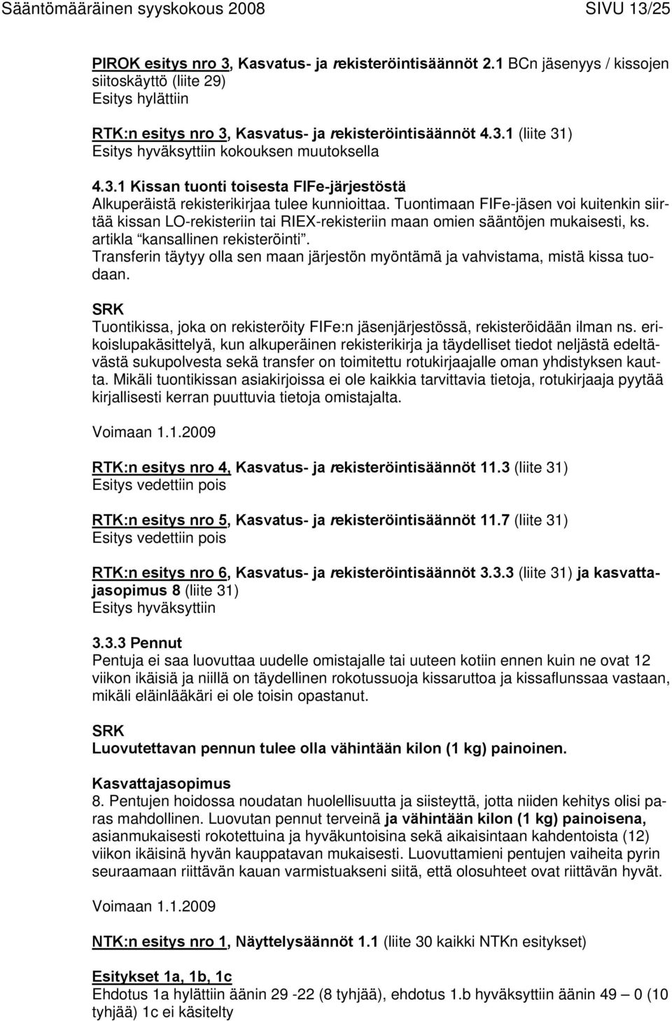 Tuontimaan FIFe-jäsen voi kuitenkin siirtää kissan LO-rekisteriin tai RIEX-rekisteriin maan omien sääntöjen mukaisesti, ks. artikla kansallinen rekisteröinti.