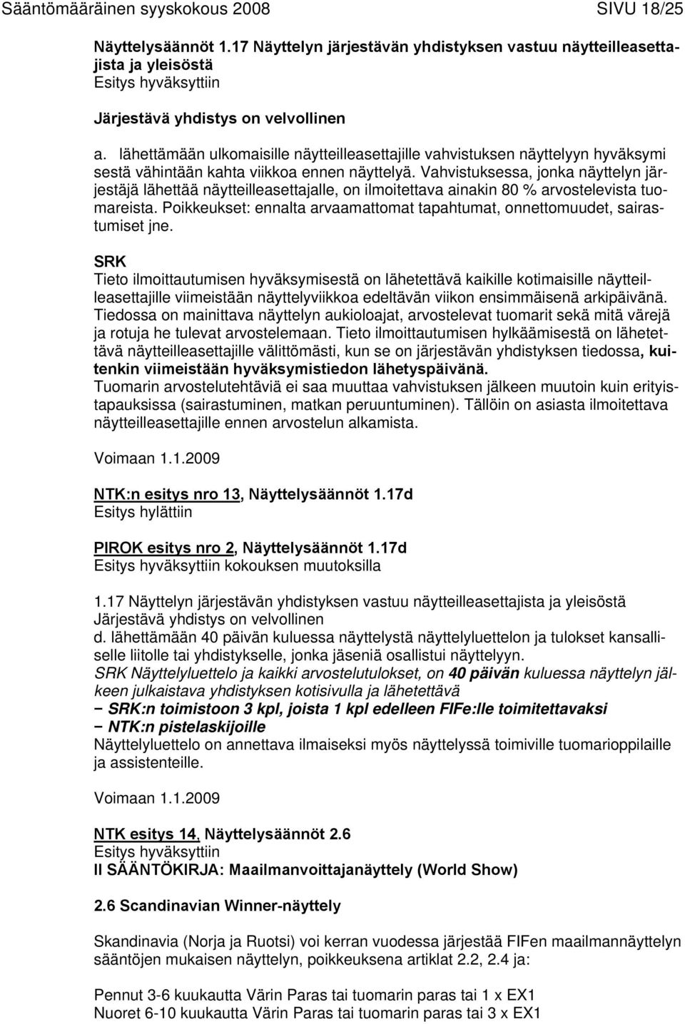 Vahvistuksessa, jonka näyttelyn järjestäjä lähettää näytteilleasettajalle, on ilmoitettava ainakin 80 % arvostelevista tuomareista.