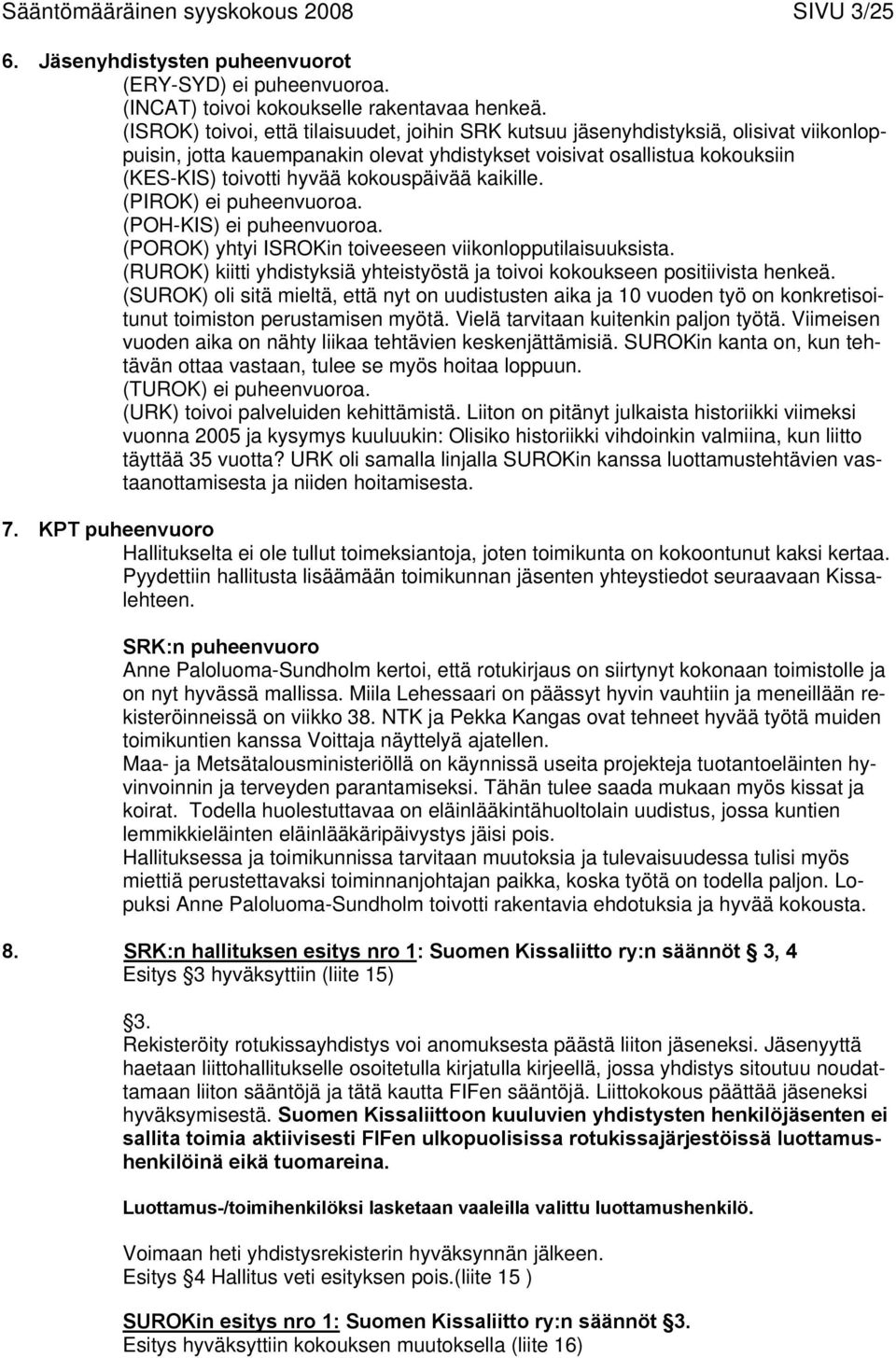 kaikille. (PIROK) ei puheenvuoroa. (POH-KIS) ei puheenvuoroa. (POROK) yhtyi ISROKin toiveeseen viikonlopputilaisuuksista.