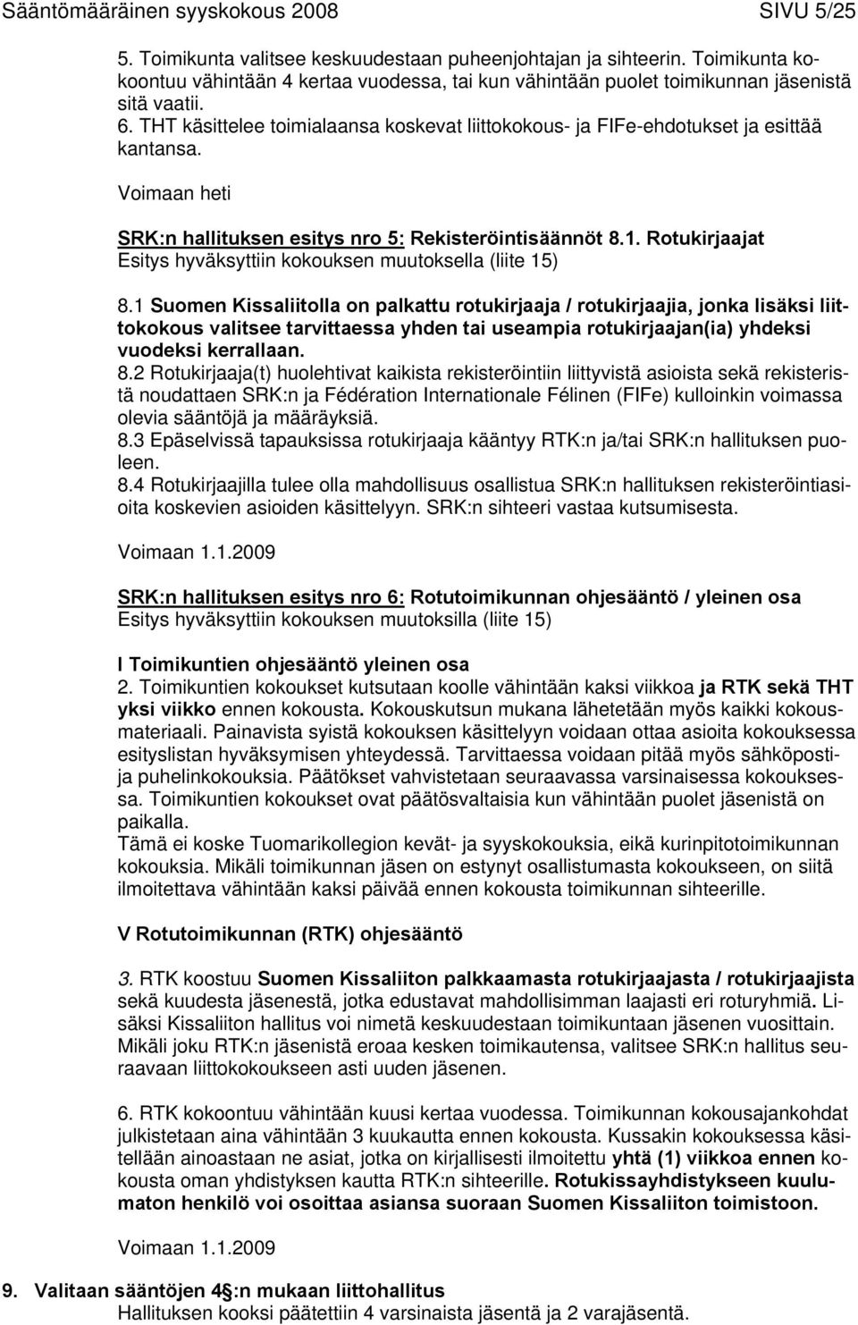 THT käsittelee toimialaansa koskevat liittokokous- ja FIFe-ehdotukset ja esittää kantansa. Voimaan heti U:n hallituksen esitys nro 5:U Rekisteröintisäännöt 8.1.