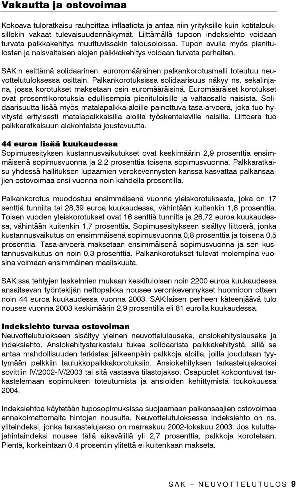 SAK:n esittämä solidaarinen, euroromääräinen palkankorotusmalli toteutuu neuvottelutuloksessa osittain. Palkankorotuksissa solidaarisuus näkyy ns.