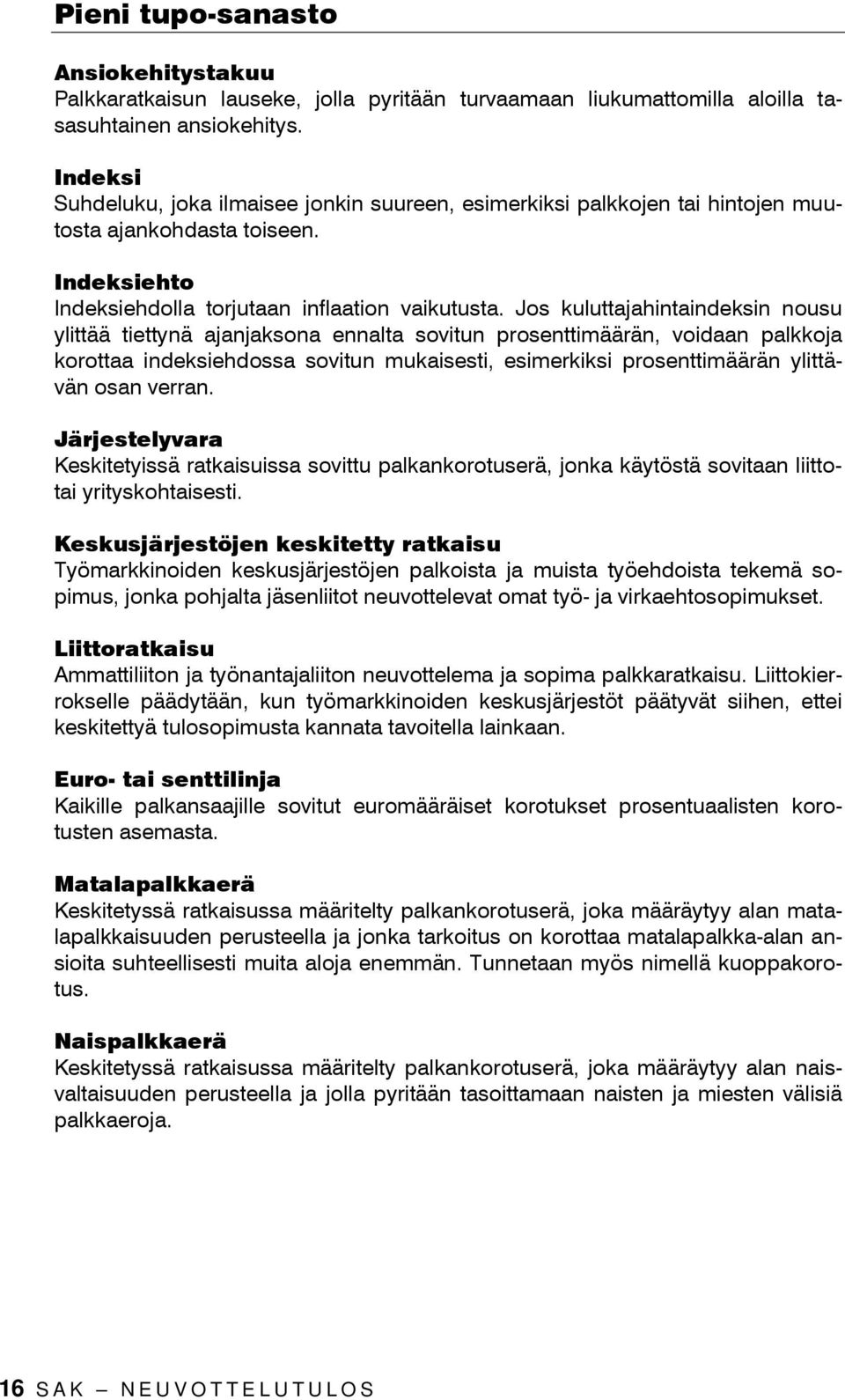 Jos kuluttajahintaindeksin nousu ylittää tiettynä ajanjaksona ennalta sovitun prosenttimäärän, voidaan palkkoja korottaa indeksiehdossa sovitun mukaisesti, esimerkiksi prosenttimäärän ylittävän osan