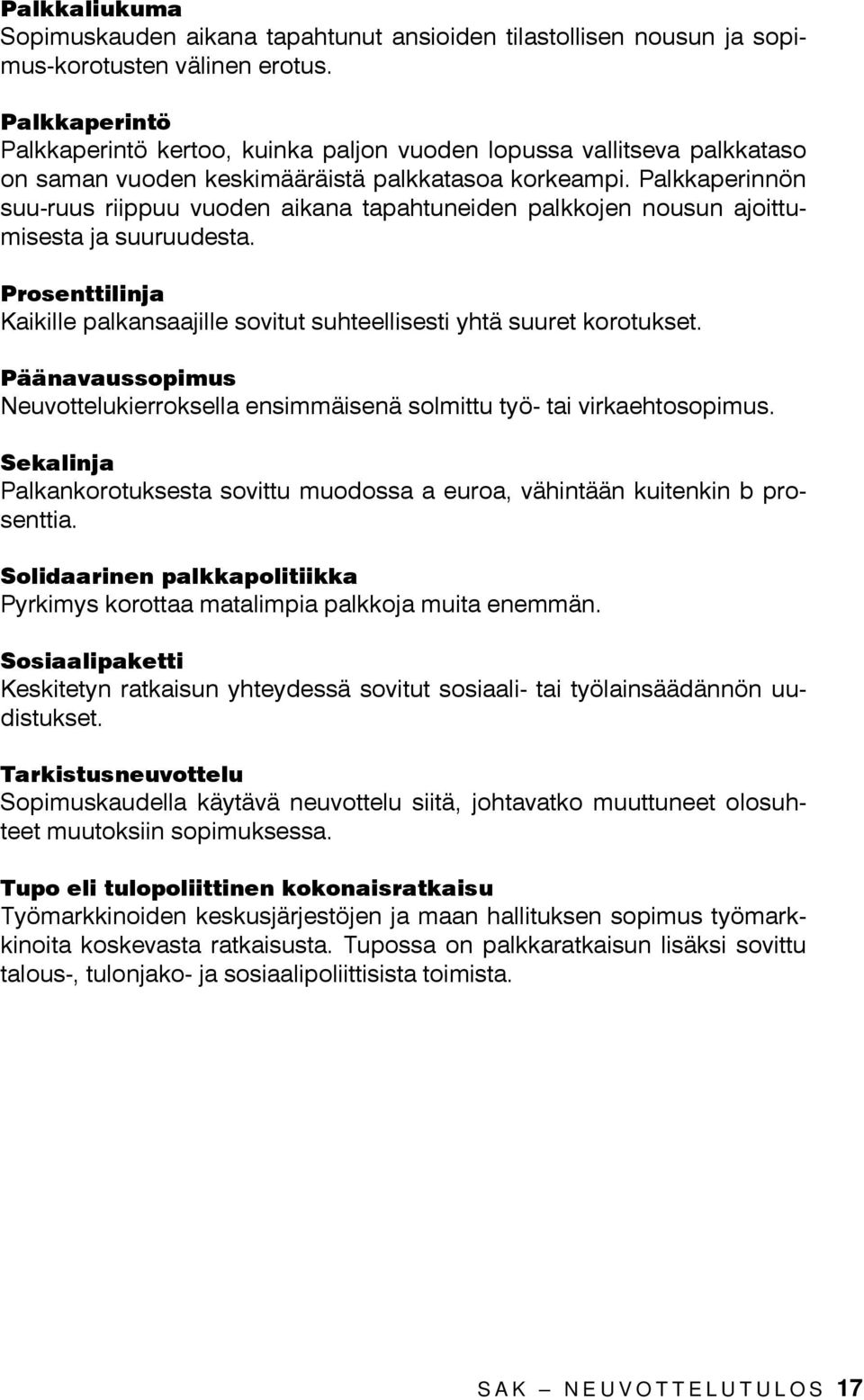 Palkkaperinnön suu-ruus riippuu vuoden aikana tapahtuneiden palkkojen nousun ajoittumisesta ja suuruudesta. Prosenttilinja Kaikille palkansaajille sovitut suhteellisesti yhtä suuret korotukset.