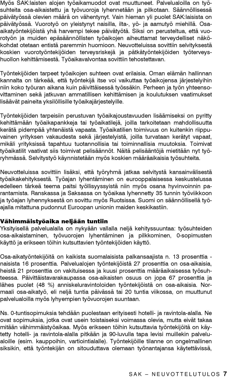 Siksi on perusteltua, että vuorotyön ja muiden epäsäännöllisten työaikojen aiheuttamat terveydelliset näkökohdat otetaan entistä paremmin huomioon.