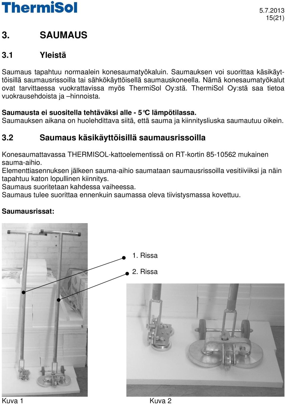 Saumauksen aikana on huolehdittava siitä, että sauma ja kiinnitysliuska saumautuu oikein. 3.