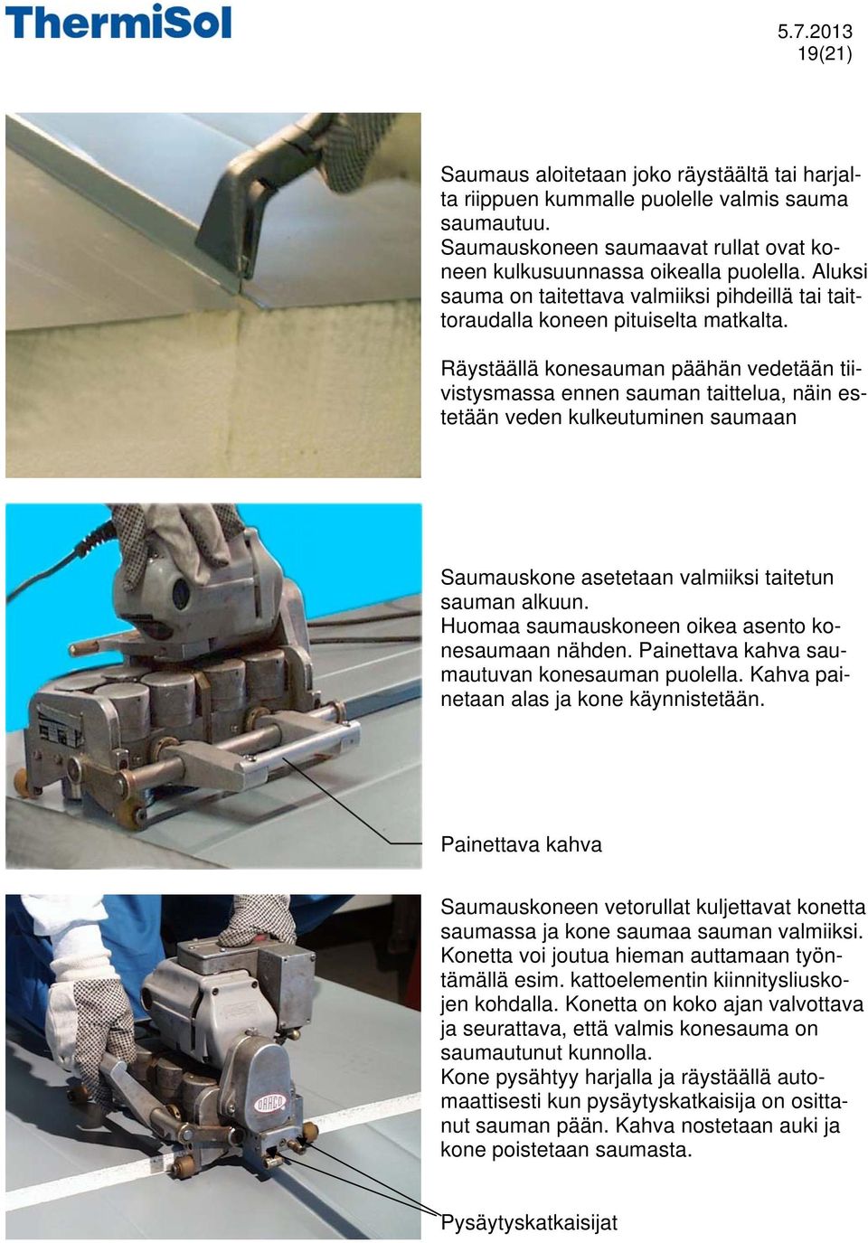 Räystäällä konesauman päähän vedetään tiivistysmassa ennen sauman taittelua, näin estetään veden kulkeutuminen saumaan Saumauskone asetetaan valmiiksi taitetun sauman alkuun.