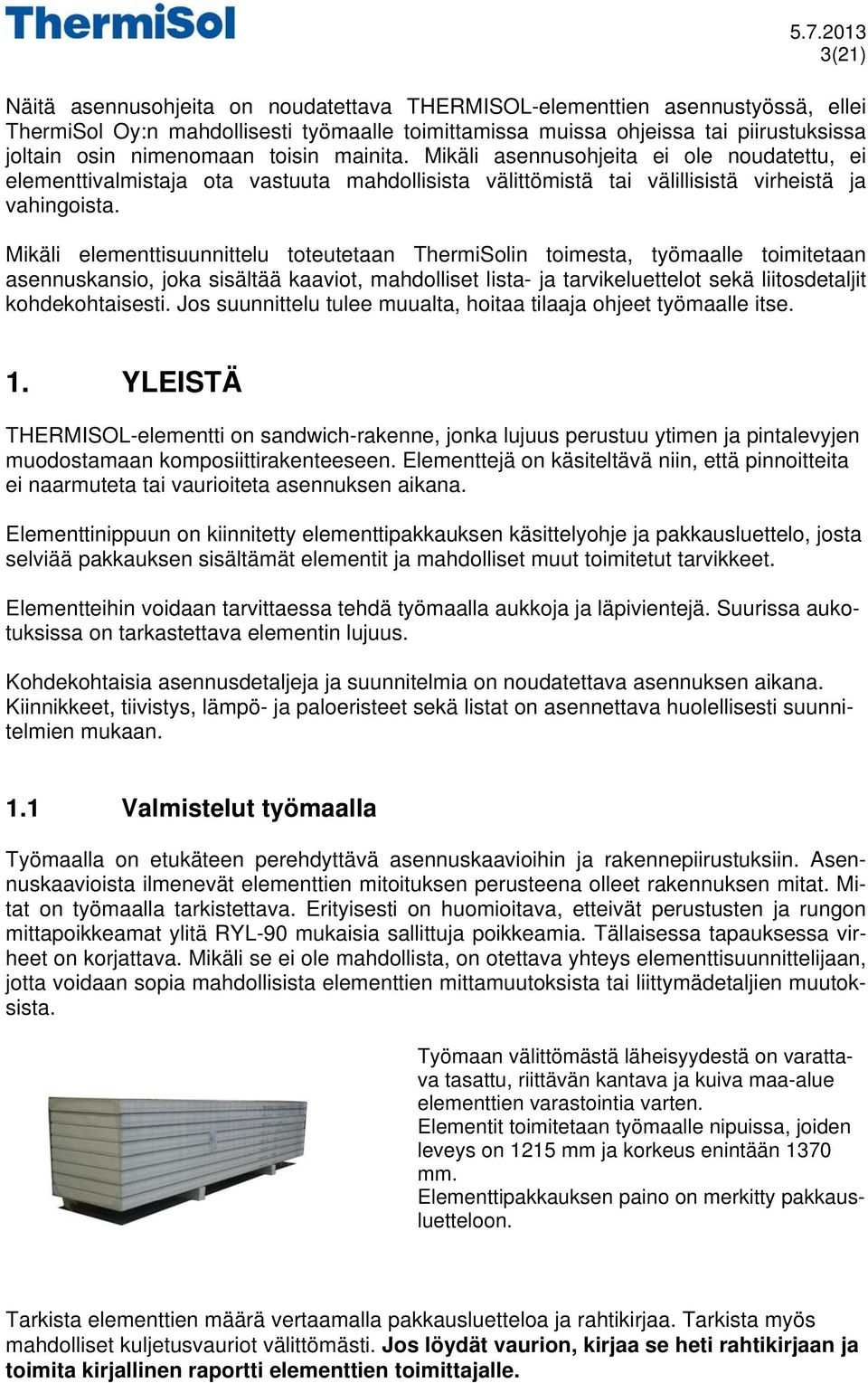 Mikäli elementtisuunnittelu toteutetaan ThermiSolin toimesta, työmaalle toimitetaan asennuskansio, joka sisältää kaaviot, mahdolliset lista- ja tarvikeluettelot sekä liitosdetaljit kohdekohtaisesti.