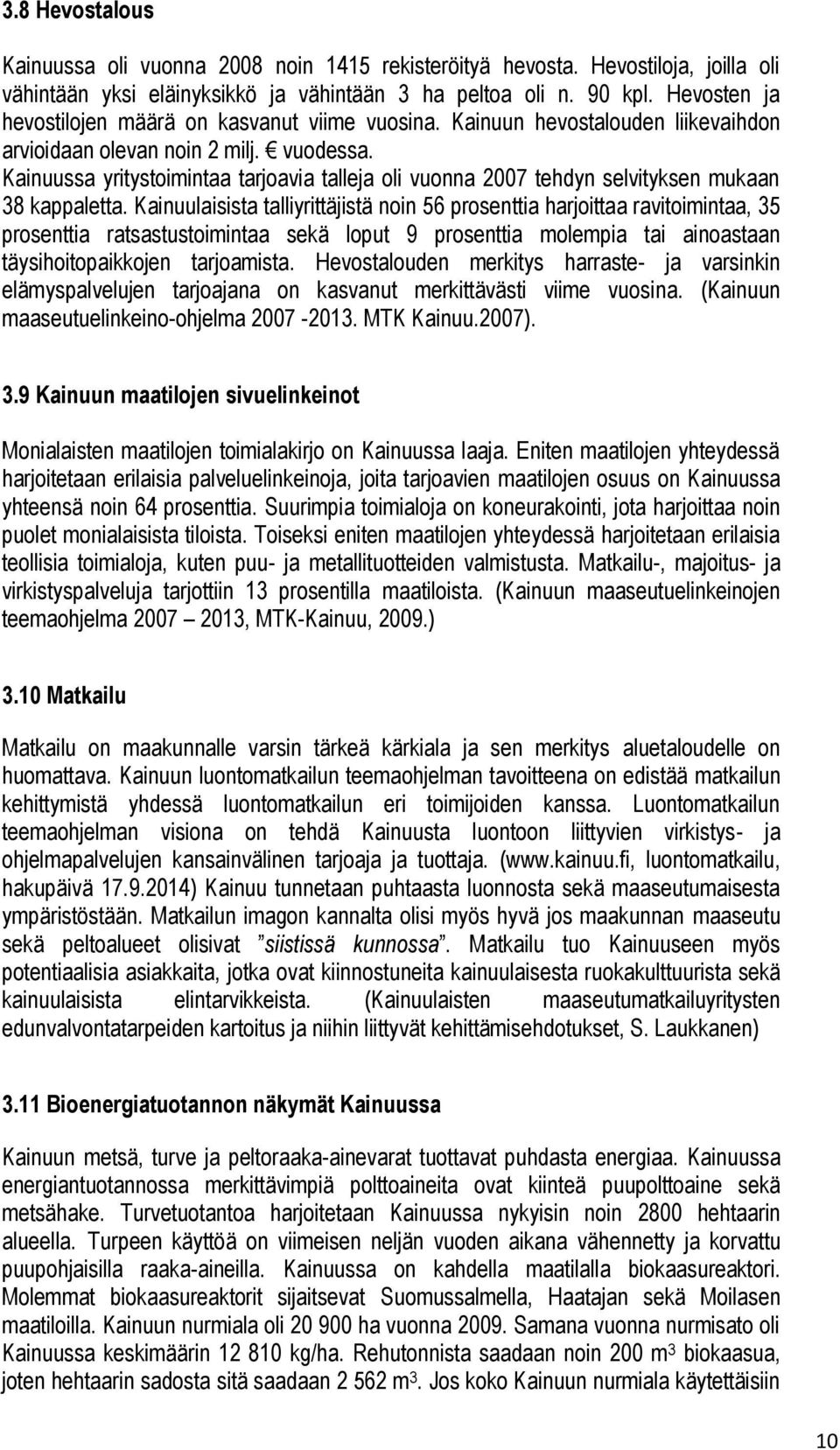 Kainuussa yritystoimintaa tarjoavia talleja oli vuonna 2007 tehdyn selvityksen mukaan 38 kappaletta.