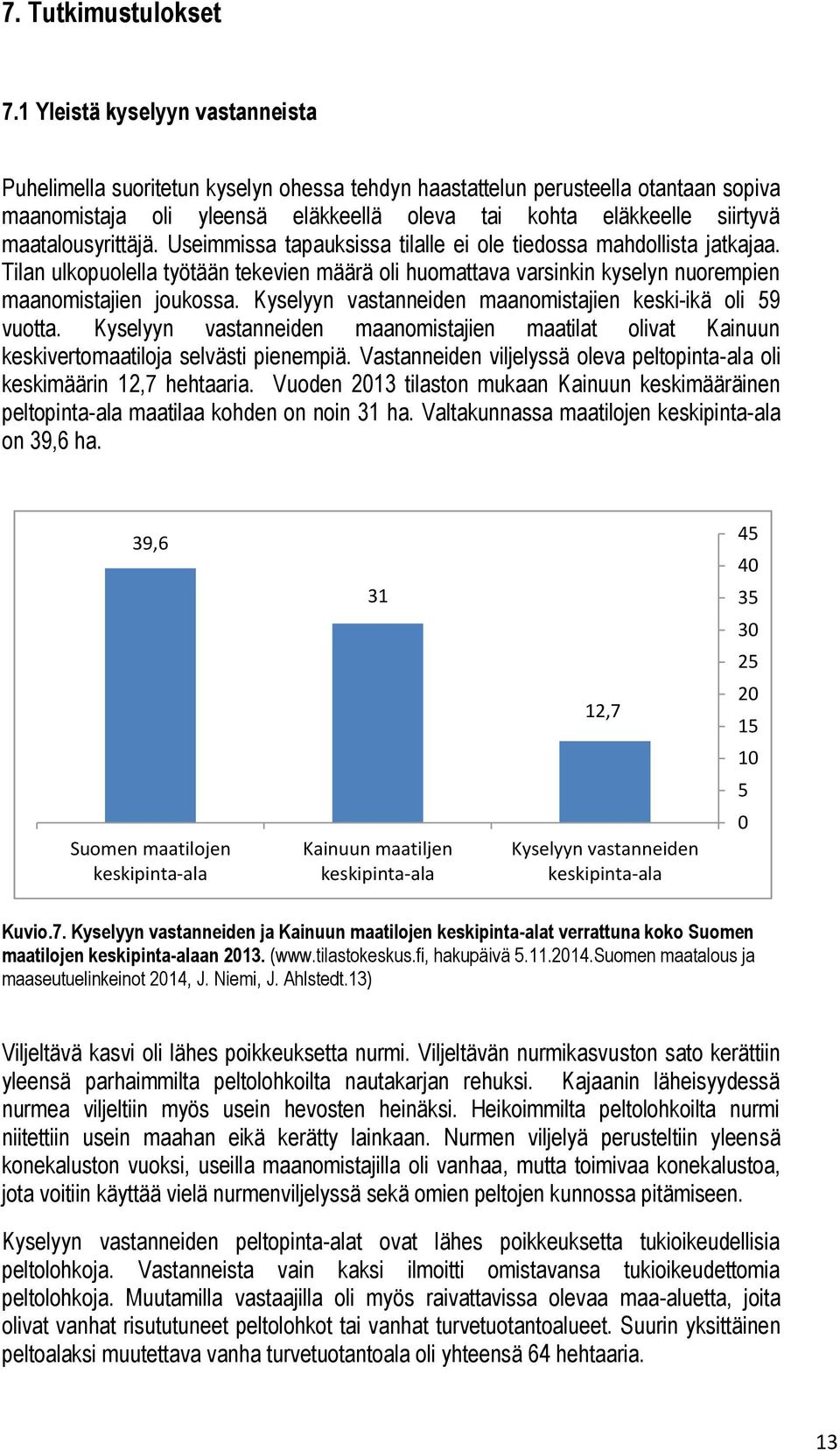 maatalousyrittäjä. Useimmissa tapauksissa tilalle ei ole tiedossa mahdollista jatkajaa. Tilan ulkopuolella työtään tekevien määrä oli huomattava varsinkin kyselyn nuorempien maanomistajien joukossa.