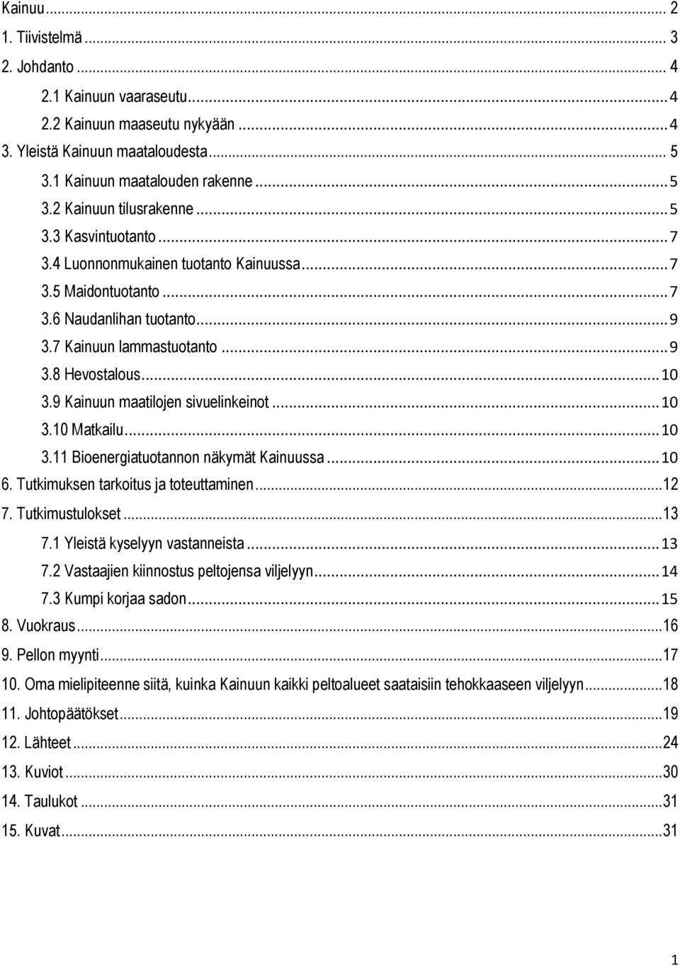 9 Kainuun maatilojen sivuelinkeinot... 10 3.10 Matkailu... 10 3.11 Bioenergiatuotannon näkymät Kainuussa... 10 6. Tutkimuksen tarkoitus ja toteuttaminen...12 7. Tutkimustulokset...13 7.