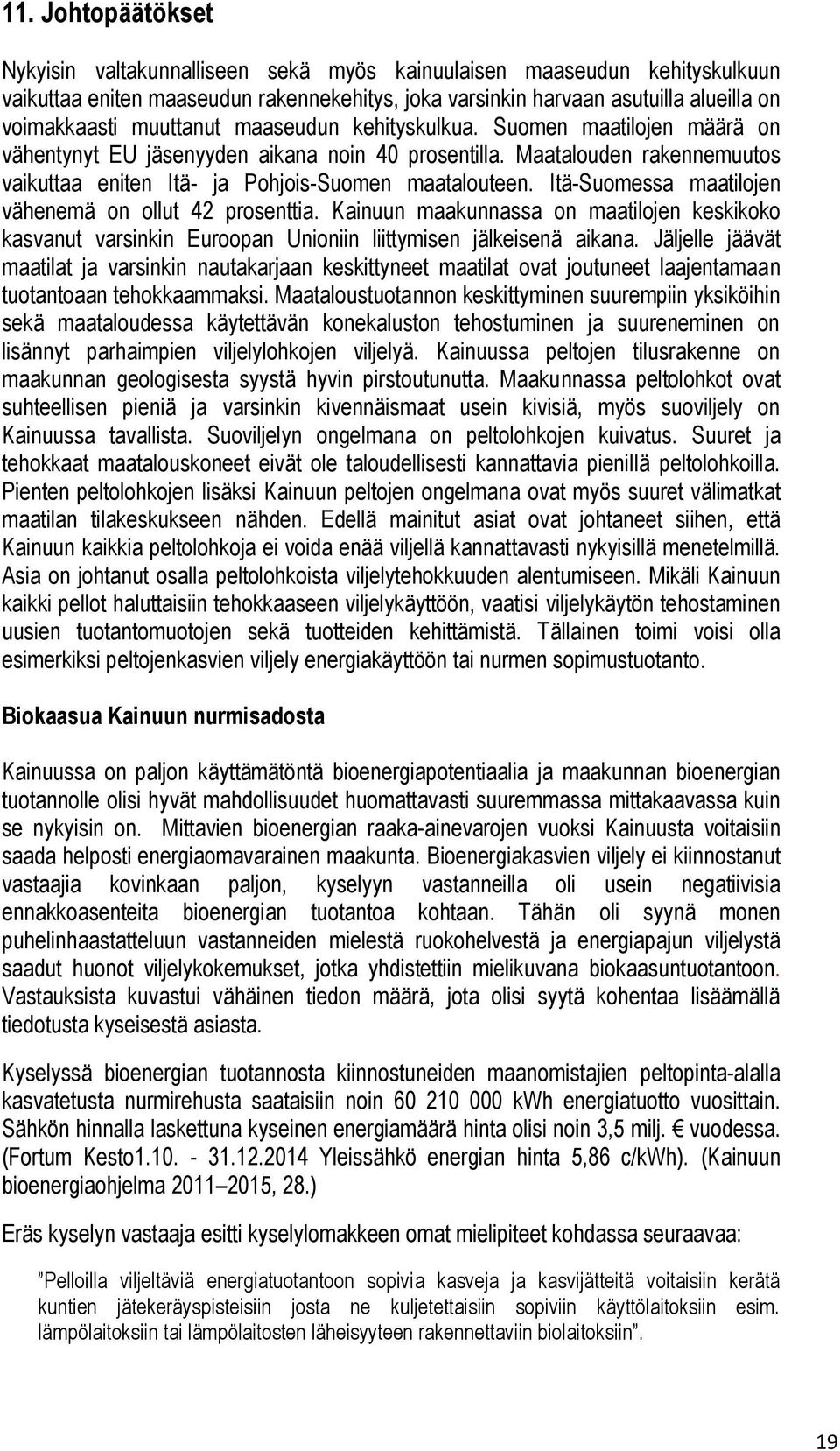 Itä-Suomessa maatilojen vähenemä on ollut 42 prosenttia. Kainuun maakunnassa on maatilojen keskikoko kasvanut varsinkin Euroopan Unioniin liittymisen jälkeisenä aikana.