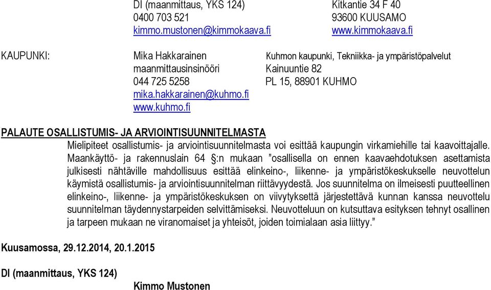 fi www.kuhmo.fi PALAUTE OSALLISTUMIS- JA ARVIOINTISUUNNITELMASTA Mielipiteet osallistumis- ja arviointisuunnitelmasta voi esittää kaupungin virkamiehille tai kaavoittajalle.