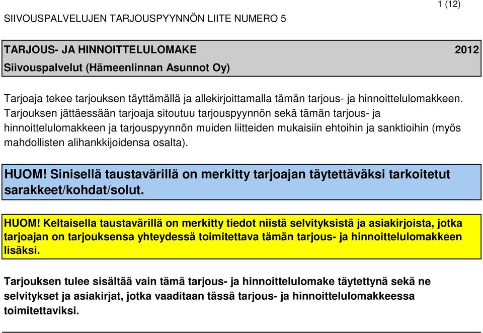 Tarjouksen jättäessään tarjoaja sitoutuu tarjouspyynnön sekä tämän tarjous- ja hinnoittelulomakkeen ja tarjouspyynnön muiden liitteiden mukaisiin ehtoihin ja sanktioihin (myös mahdollisten