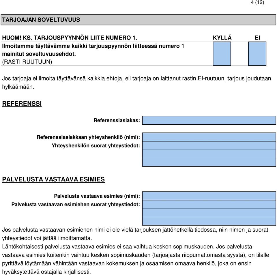 REFERENSSI Referenssiasiakas: Referenssiasiakkaan yhteyshenkilö (nimi): Yhteyshenkilön suorat yhteystiedot: PALVELUSTA VASTAAVA ESIMIES Palvelusta vastaava esimies (nimi): Palvelusta vastaavan