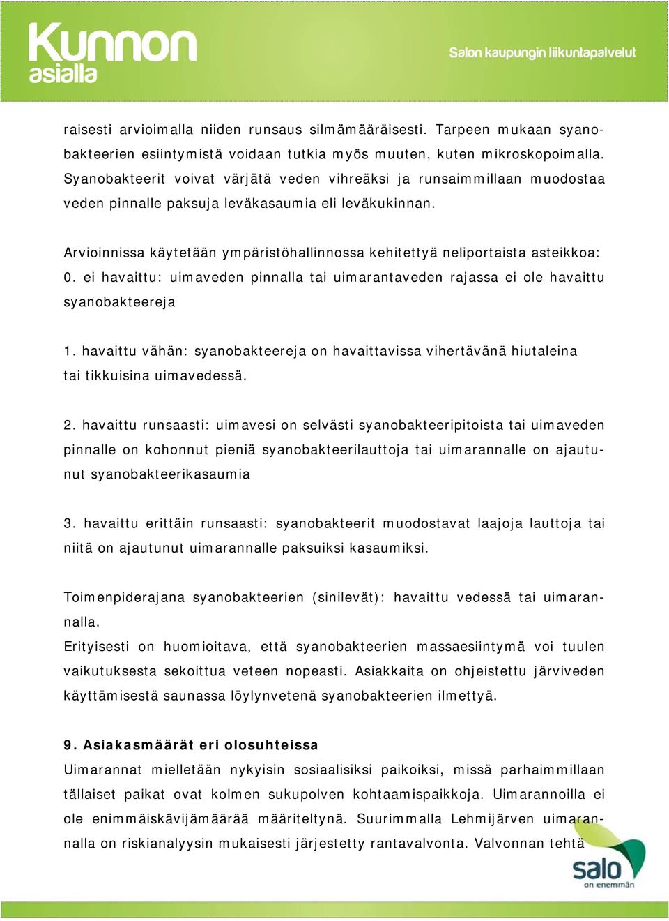 Arvioinnissa käytetään ympäristöhallinnossa kehitettyä neliportaista asteikkoa: 0. ei havaittu: uimaveden pinnalla tai uimarantaveden rajassa ei ole havaittu syanobakteereja 1.