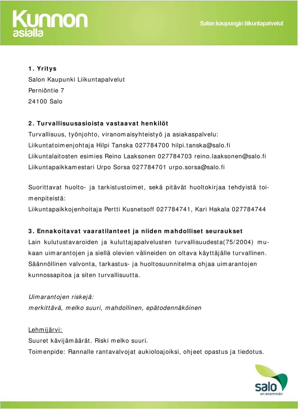 fi Liikuntalaitosten esimies Reino Laaksonen 027784703 reino.laaksonen@salo.fi Liikuntapaikkamestari Urpo Sorsa 027784701 urpo.sorsa@salo.