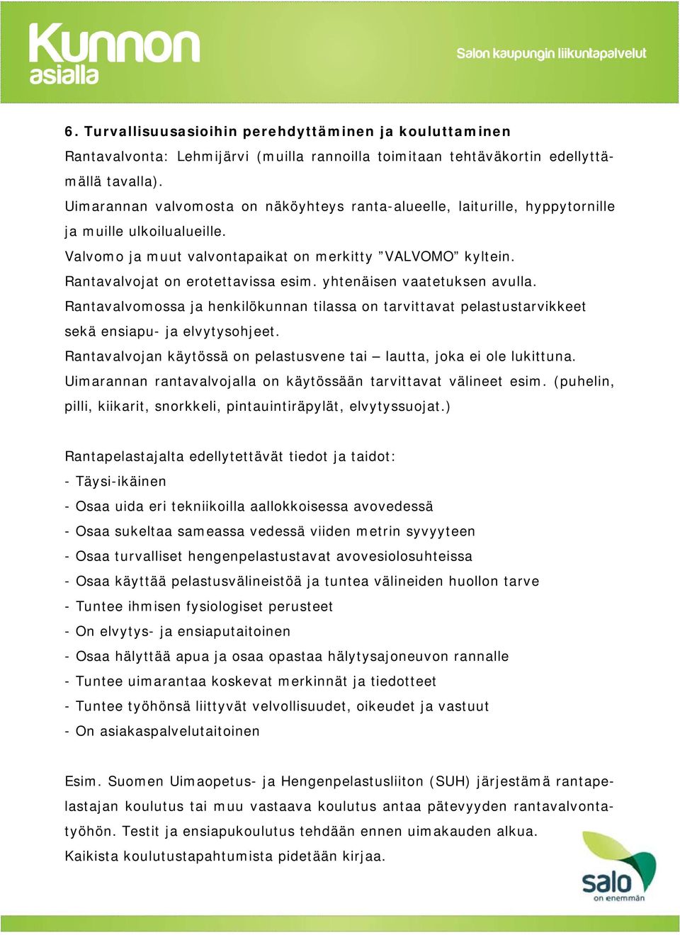 Rantavalvojat on erotettavissa esim. yhtenäisen vaatetuksen avulla. Rantavalvomossa ja henkilökunnan tilassa on tarvittavat pelastustarvikkeet sekä ensiapu- ja elvytysohjeet.