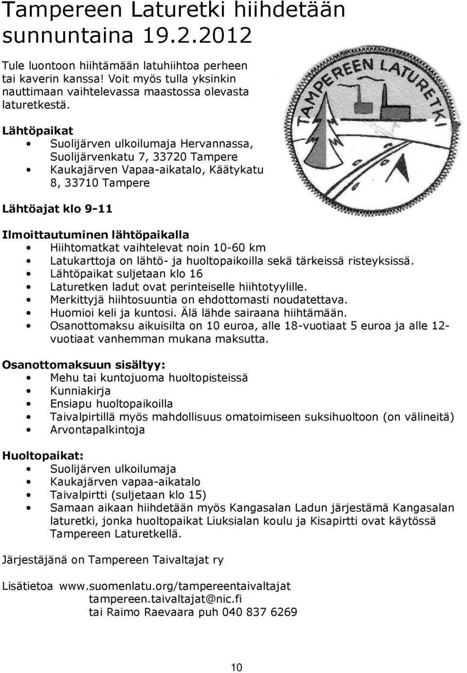 vaihtelevat noin 10-60 km Latukarttoja on lähtö- ja huoltopaikoilla sekä tärkeissä risteyksissä. Lähtöpaikat suljetaan klo 16 Laturetken ladut ovat perinteiselle hiihtotyylille.