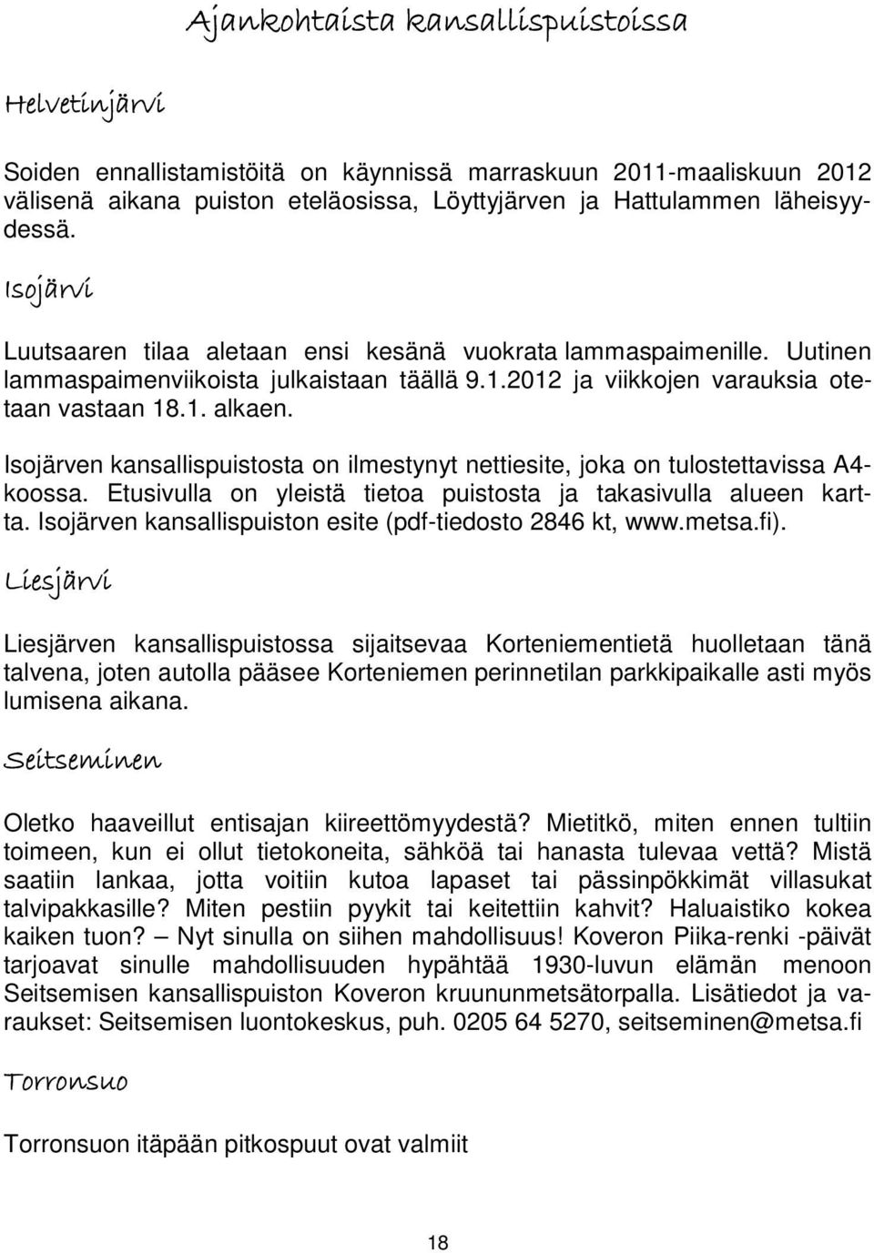 Isojärven kansallispuistosta on ilmestynyt nettiesite, joka on tulostettavissa A4- koossa. Etusivulla on yleistä tietoa puistosta ja takasivulla alueen kartta.