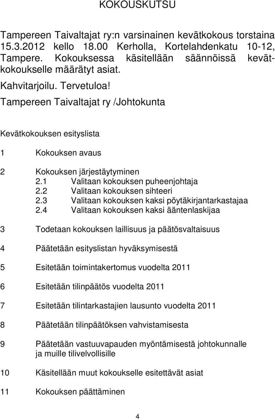 Tampereen Taivaltajat ry /Johtokunta Kevätkokouksen esityslista 1 Kokouksen avaus 2 Kokouksen järjestäytyminen 2.1 Valitaan kokouksen puheenjohtaja 2.2 Valitaan kokouksen sihteeri 2.