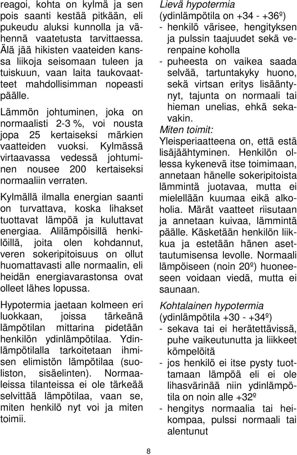 Lämmön johtuminen, joka on normaalisti 2-3 %, voi nousta jopa 25 kertaiseksi märkien vaatteiden vuoksi. Kylmässä virtaavassa vedessä johtuminen nousee 200 kertaiseksi normaaliin verraten.