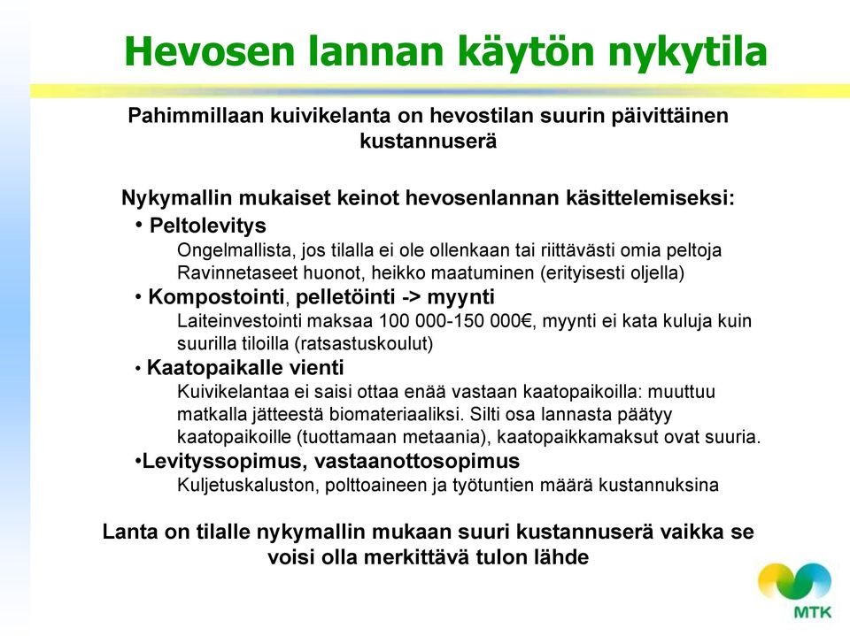 ei kata kuluja kuin suurilla tiloilla (ratsastuskoulut) Kaatopaikalle vienti Kuivikelantaa ei saisi ottaa enää vastaan kaatopaikoilla: muuttuu matkalla jätteestä biomateriaaliksi.